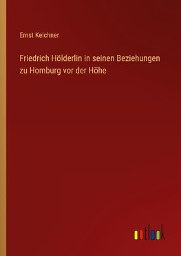 Friedrich Hölderlin in seinen Beziehungen zu Homburg vor der Höhe