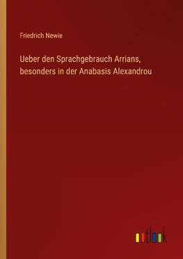 Ueber den Sprachgebrauch Arrians, besonders in der Anabasis Alexandrou