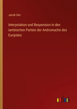 Interpolation und Responsion in den iambischen Partien der Andromache des Euripides