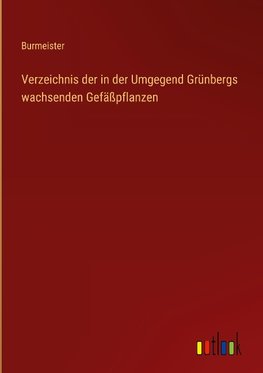 Verzeichnis der in der Umgegend Grünbergs wachsenden Gefäßpflanzen