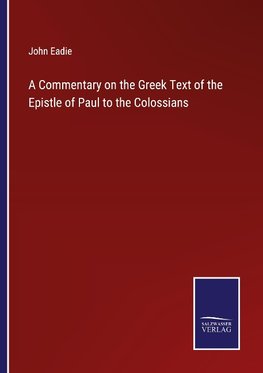 A Commentary on the Greek Text of the Epistle of Paul to the Colossians