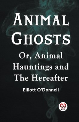 Animal Ghosts Or, Animal Hauntings And The Hereafter