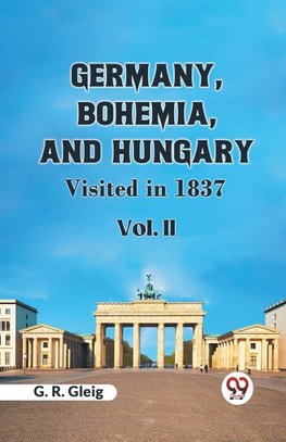 Germany, Bohemia, And Hungary Visited In 1837  Vol. II