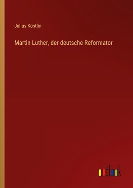 Martin Luther, der deutsche Reformator