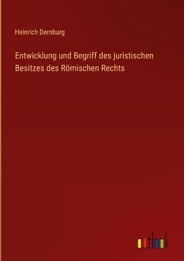 Entwicklung und Begriff des juristischen Besitzes des Römischen Rechts