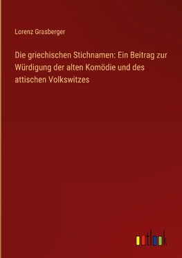 Die griechischen Stichnamen: Ein Beitrag zur Würdigung der alten Komödie und des attischen Volkswitzes