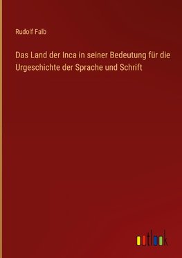 Das Land der Inca in seiner Bedeutung für die Urgeschichte der Sprache und Schrift