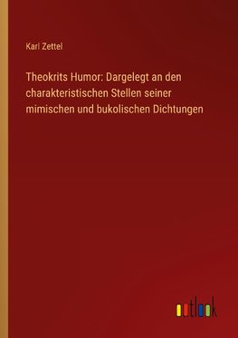 Theokrits Humor: Dargelegt an den charakteristischen Stellen seiner mimischen und bukolischen Dichtungen