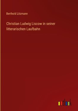 Christian Ludwig Liscow in seiner litterarischen Laufbahn