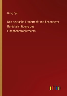 Das deutsche Frachtrecht mit besonderer Berücksichtigung des Eisenbahnfrachtrechts