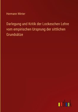 Darlegung und Kritik der Lockeschen Lehre vom empirischen Ursprung der sittlichen Grundsätze