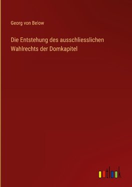 Die Entstehung des ausschliesslichen Wahlrechts der Domkapitel