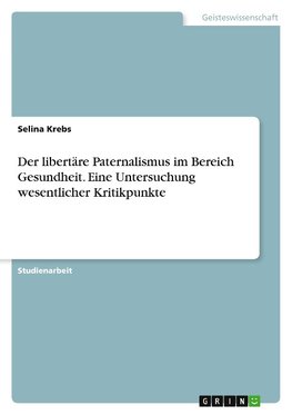 Der libertäre Paternalismus im Bereich Gesundheit. Eine Untersuchung wesentlicher Kritikpunkte