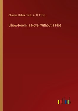 Elbow-Room: a Novel Without a Plot