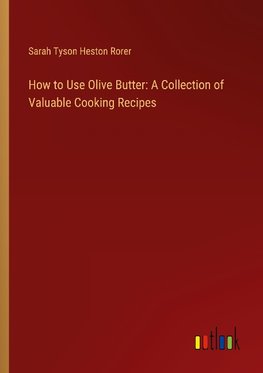 How to Use Olive Butter: A Collection of Valuable Cooking Recipes