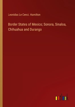 Border States of Mexico; Sonora, Sinaloa, Chihuahua and Durango