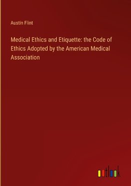 Medical Ethics and Etiquette: the Code of Ethics Adopted by the American Medical Association