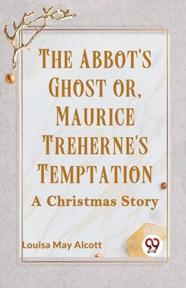 The Abbot's Ghost Or, Maurice Treherne's Temptation A Christmas Story