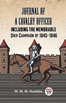 Journal Of A Cavalry Officer  Including The Memorable Sikh Campaign Of 1845-1846