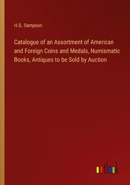 Catalogue of an Assortment of American and Foreign Coins and Medals, Numismatic Books, Antiques to be Sold by Auction