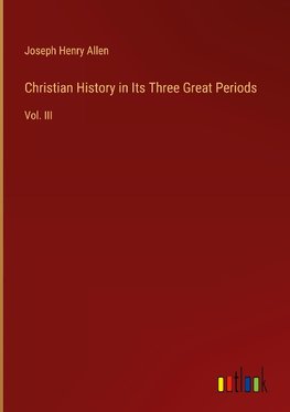 Christian History in Its Three Great Periods