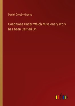 Conditions Under Which Missionary Work has been Carried On