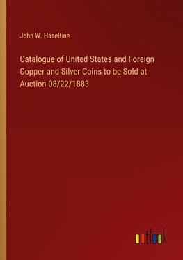 Catalogue of United States and Foreign Copper and Silver Coins to be Sold at Auction 08/22/1883