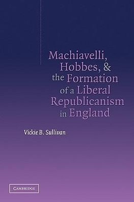 Machiavelli, Hobbes, and the Formation of a Liberal Republicanism in England