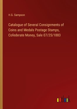 Catalogue of Several Consignments of Coins and Medals Postage Stamps, Cofederate Money, Sale 07/25/1883