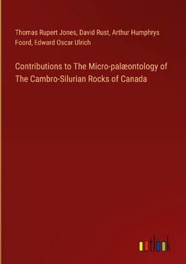 Contributions to The Micro-palæontology of The Cambro-Silurian Rocks of Canada