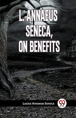 L. ANNAEUS SENECA, ON BENEFITS