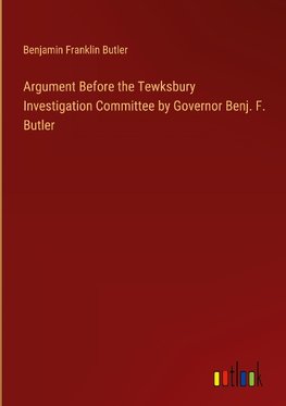 Argument Before the Tewksbury Investigation Committee by Governor Benj. F. Butler