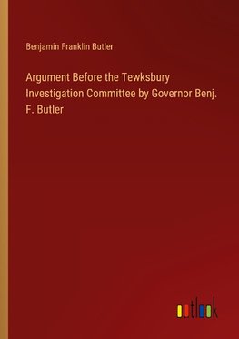 Argument Before the Tewksbury Investigation Committee by Governor Benj. F. Butler