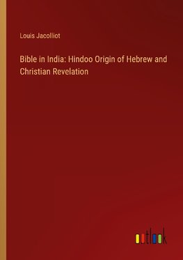 Bible in India: Hindoo Origin of Hebrew and Christian Revelation