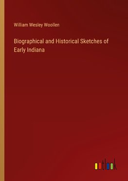 Biographical and Historical Sketches of Early Indiana