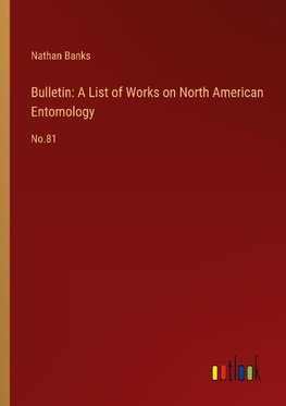 Bulletin: A List of Works on North American Entomology