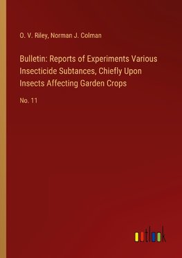 Bulletin: Reports of Experiments Various Insecticide Subtances, Chiefly Upon Insects Affecting Garden Crops