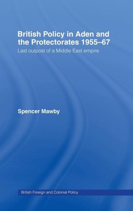 British Policy in Aden and the Protectorates 1955-67