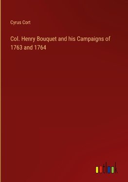 Col. Henry Bouquet and his Campaigns of 1763 and 1764