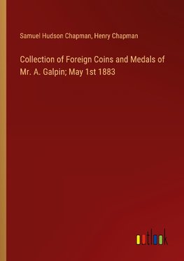 Collection of Foreign Coins and Medals of Mr. A. Galpin; May 1st 1883