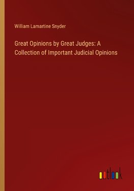 Great Opinions by Great Judges: A Collection of Important Judicial Opinions