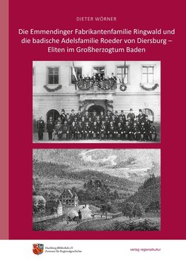 Die Emmendinger Fabrikantenfamilie Ringwald und die badische Adelsfamilie Roeder von Diersburg - Eliten im Großherzogtum Baden