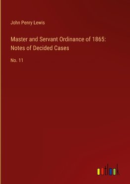 Master and Servant Ordinance of 1865: Notes of Decided Cases