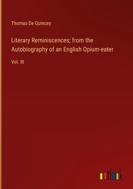 Literary Reminiscences; from the Autobiography of an English Opium-eater