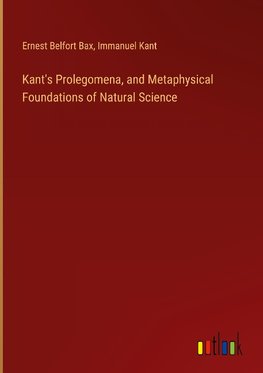 Kant's Prolegomena, and Metaphysical Foundations of Natural Science