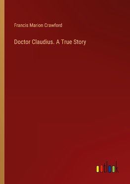 Doctor Claudius. A True Story