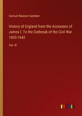 History of England from the Accession of James I. To the Outbreak of the Civil War 1603-1642