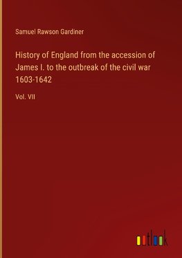 History of England from the accession of James I. to the outbreak of the civil war 1603-1642