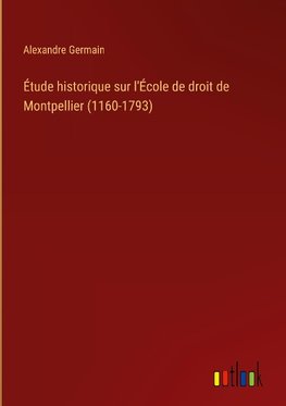 Étude historique sur l'École de droit de Montpellier (1160-1793)