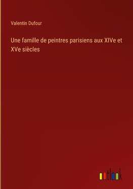 Une famille de peintres parisiens aux XIVe et XVe siècles